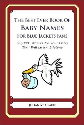 The Best Ever Book of Baby Names for Blue Jackets Fans: 33,000+ Names for Your Baby That Will Last a Lifetime