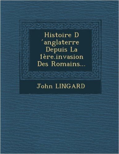 Histoire D Anglaterre Depuis La 1ere.Invasion Des Romains