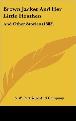 Brown Jacket and Her Little Heathen: And Other Stories (1883)